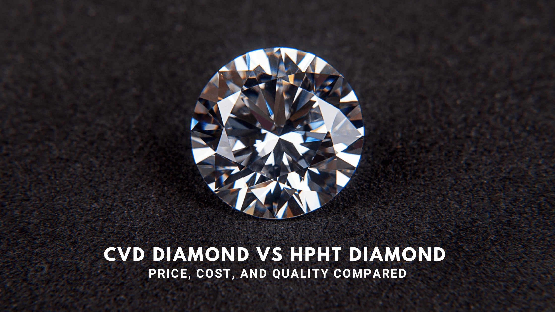 CVD Diamond vs HPHT Diamond